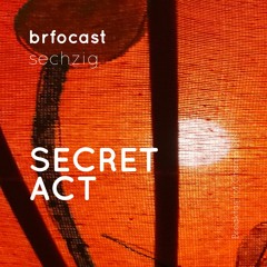 brfocast sechzig • SECRET ACT •