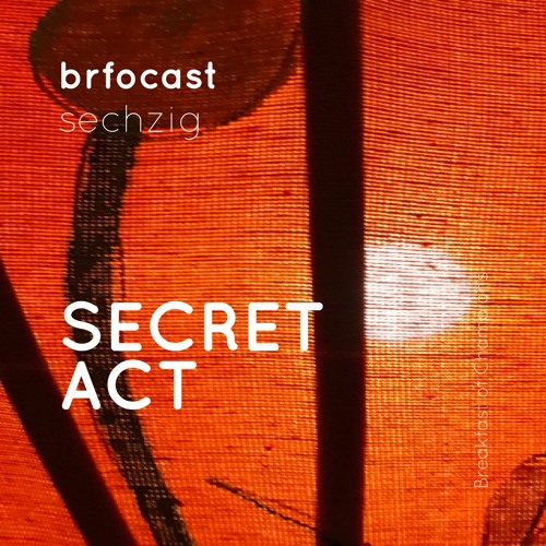 brfocast sechzig • SECRET ACT •