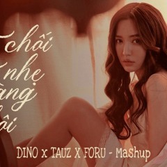 Tu Choi Nhe Nhang Thoi ( DINO X TAUZ X FORU - MASHUP )