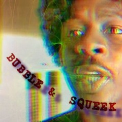 Bubble & Squeek
