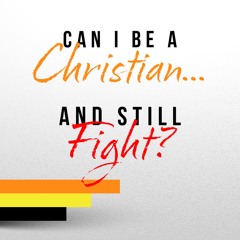 #39: Can I be a Christian and Still Fight?
