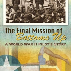 [Access] EBOOK 🧡 The Final Mission of Bottoms Up: A World War II Pilot's Story (Volu