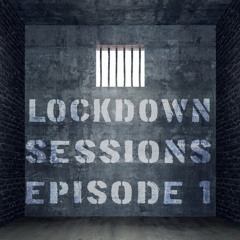 LOCKDOWN SESSIONS EPISODE 1