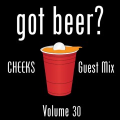 Got Beer? Vol. 30 (Cheeks Guest Mix)