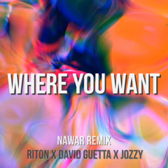 Riton x David Guetta x Jozzy - Where You Want (Nawar Remix)