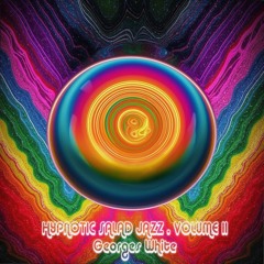 Hypnotic Salad Jazz * Volume 11 * Georges White