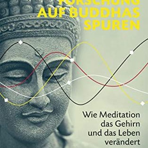 [PDF⚡️READ❤️ONLINE] Die Hirnforschung auf Buddhas Spuren: Wie Meditation das Gehirn und das Leben