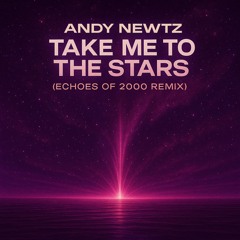 Andy Newtz – Take Me To The Stars (Echoes of 2000 Remix)