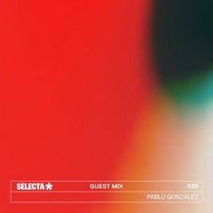 SELECTA Guest Mix 035 | Pablo González