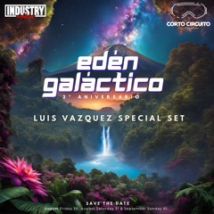 Corto Circuito @ EDEN GALACTICO 2 Aniversario (Luis Vazquez Special Set)2024