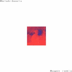T^bi - Mugen (Watakibeats Remix)
