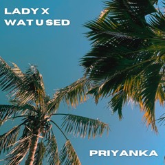 Lady x Wat U Sed (PRIYANKA edit)