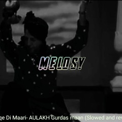 ISHQ DI MAARI (Slowed+reverb) - GURDAS MAAN X ALAKH X Melosy