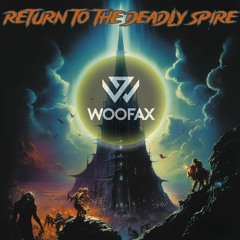 Woofax - Return To The Deadly Spire (Original Mix)