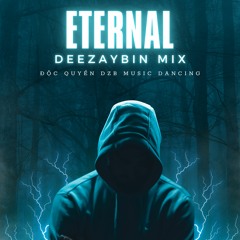 Eternal x DEEZAYBIN x Mix " ĐỘC QUYỀN DZB MUSIC DANCING"