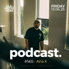 Club Mood Vibes Podcast #565 ─ Aria X