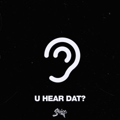 U HEAR DAT?