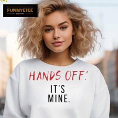 Hands Off It’s Mine Shirt