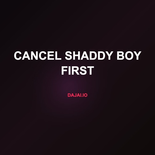 Cancel Shaddy Boy First
