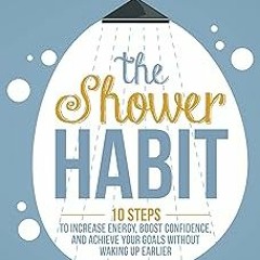 (@ The Shower Habit: 10 Steps to Increase Energy, Boost Confidence, and Achieve Your Goals With