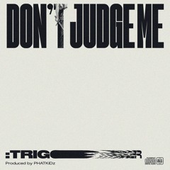DON'T JUDGE ME - TRIGGER