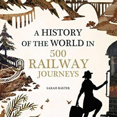 ( ABZ16 ) History of the World in 500 Railway Journeys by  Sarah Baxter ( mCH )