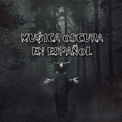 MU$ICA 0SCURA EN ESPAÑ0L🖤🔪💀