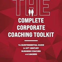 !) The Complete Corporate Coaching Toolkit : The Quintessential Guide for 21st Century Business