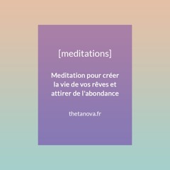 Méditation Pour Créer La Vie De Vos Rêves Et Attirer De L'abondance by ThetaNova.fr