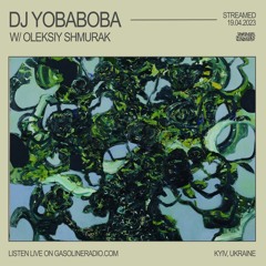 GASOLINE SERIES: DJ YOBABOBA #06 W/ OLEKSIY SHMURAK 19/04/2023