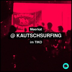 Meerkat @ KAUTSCHSURFING im TIKO 07/10/23