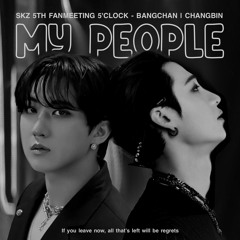 MY PEOPLE - Bangchan & Changbin [SKZ 5TH FANMEETING '5'CLOCK']