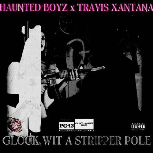 GLOCK WITTA STRIPPA POLE - HAUNTED BOYZ + TRAVIS XANTANA (PROD XEEFLO)