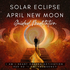 Solar Eclipse New Moon April 2023 Guided Meditation | I AM Activation | 963 Hz