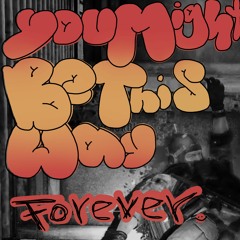 You Might Be This Way Forever