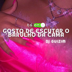 GOSTO DE ESCUTAR O BARULHO DA CAMA (DJ GUIZIM) Feat. Mc V4, Marsha & Magrinho