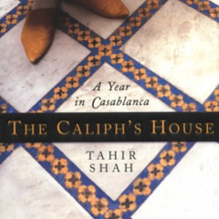 ACCESS EPUB 📖 The Caliph's House: A Year in Casablanca by  Tahir Shah EPUB KINDLE PD