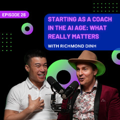EP 26 - Starting as a Coach in the AI Age: What Really Matters with Richmond Dinh