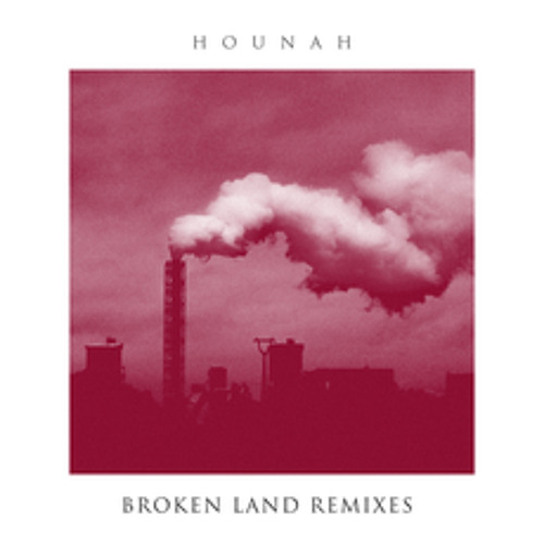 Hounah - Broken Land Remixes