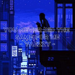 You Never Did The Same For Me - Yaezzy