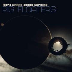 4 Dark Wheel Keeps Turning - Pig Floaters