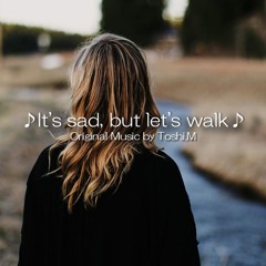 It's Sad, But Let's Walk