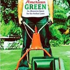 Access EBOOK EPUB KINDLE PDF American Green: The Obsessive Quest for the Perfect Lawn by Ted Steinbe