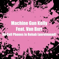 Machine Gun Kelly Feat. Van Bxrr - No Cell Phones In Rehab (unreleased)