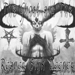 The Ghost And The Reaper Sink Deeper (ft.ValleyGrimm)