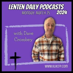 Lenten Daily Podcasts: Monday March 25 Dave Crombey