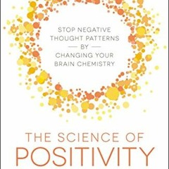 View [PDF EBOOK EPUB KINDLE] The Science of Positivity: Stop Negative Thought Patterns by Changing Y