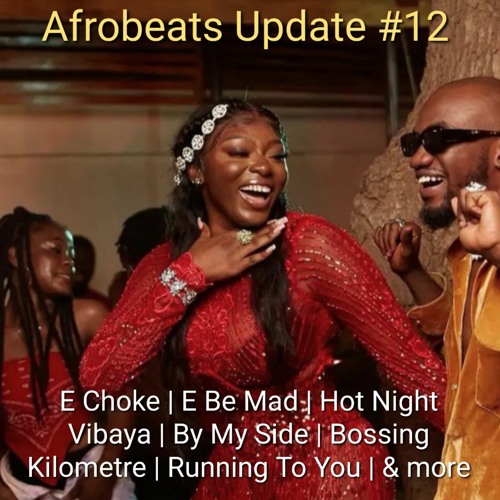 Afrobeats Update #12 (E Choke | Mood | E Be Mad | Hot Night | Kilometre | Running To You | etc)