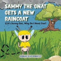 PDF/READ 📖 Sammy the Gnat Gets a New Raincoat: If It’s Sunny Out, Why Do I Need One? Read Book