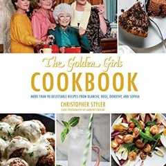 [Read] EPUB 🗸 The Golden Girls Cookbook: More than 90 Delectable Recipes from Blanch